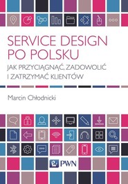 Service Design po polsku Jak przyciągnąć, zadowolić i zatrzymać klientów