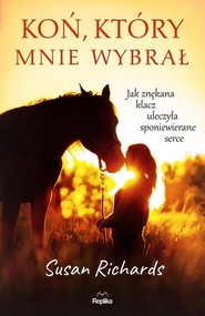 Koń, który mnie wybrał Jak znękana klacz uleczyła sponiewierane serce