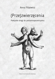 (Prze)zwierzęcenia Poetyckie drogi do postantropocentryzmu