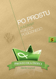 Prosto dla dzieci Po prostu „kazania” księdza Pogodnego