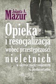 Opieka i resocjalizacja wobec przestępczości nieletnich W okresie międzywojennym na przykładzie Lublina