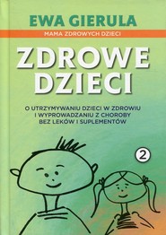 Zdrowe dzieci 2 O utrzymaniu dzieci w zdrowiu i wyprowadzaniu z choroby bez leków i duplementów