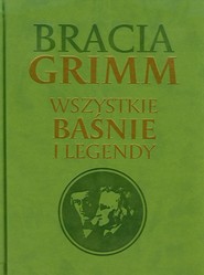 Bracia Grimm Wszystkie baśnie i legendy