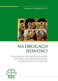 Na drogach jedności Dwustronne dialogi doktrynalne Kościoła rzymskokatolickiego na płaszczyźnie światowej