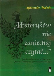 Historyków nie zaniechaj czytać Studia nad twórczością historyczną Marcina Kromera i jej renesansową recepcją