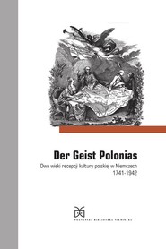 Der Geist Polonias. Dwa wieki recepcji kultury polskiej w Niemczech 1741-1942