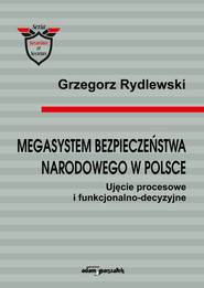 Megasystem bezpieczeństwa narodowego w Polsce Ujęcie procesowe i funkcjonalno-decyzyjne