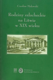 Rodziny szlacheckie na Litwie w XIX wieku Powiaty lidzki, oszmiański i wileński