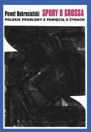 Spory o Grossa Polskie problemy z pamięcią o Żydach