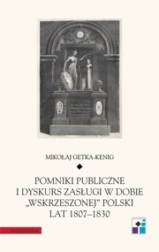 Pomniki publiczne i dyskurs zasługi w dobie „wskrzeszonej” Polski lat 1807-1830