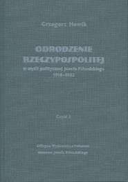 Odrodzenie Rzeczypospolitej w myśli politycznej Józefa Piłsudskiego 1918-1922. Część I