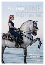 Konie Pasja od pokoleń Książka dla wszystkich, którzy kochają konie