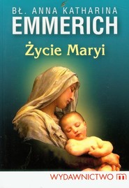 Życie Maryi Według objawień augustianki z Dulmen spisane przez Clemensa Brentano