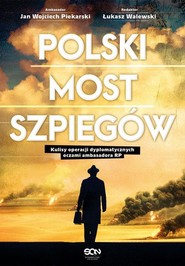 Polski most szpiegów Kulisy operacji dyplomatycznych oczami ambasadora RP