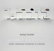Świadkiem jest stela Stary cmentarz żydowski w Lublinie