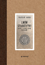 Lwów starożytny Kartki z historyi sztuki i obyczajów
