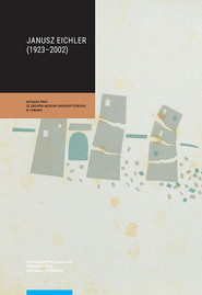 Janusz Eichler (1923-2002) Katalog prac ze zbiorów Muzeum Uniwersyteckiego w Toruniu