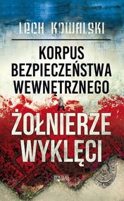 Korpus Bezpieczeństwa Wewnętrznego a Żołnierze Wyklęci Walka z podziemiem antykomunistycznym w latach 1944-1956