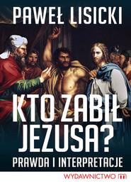 Kto zabił Jezusa? Prawda i interpretacje
