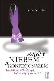 Między niebem a konfesjonałem Poradnik nie tylko dla tych, którzy boją się spowiedzi
