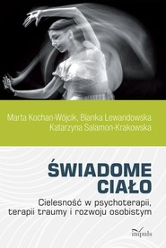 Świadome ciało Cielesność w psychoterapii, terapii traumy i rozwoju osobistym