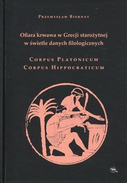 Ofiara krwawa w Grecji starożytnej w świetle danych filologicznych Corpus Platonicum Corpus Hippocraticum