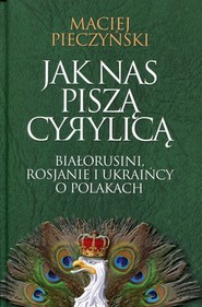 Jak nas piszą cyrylicą Białorusini, Rosjanie i Ukraińcy o Polakach