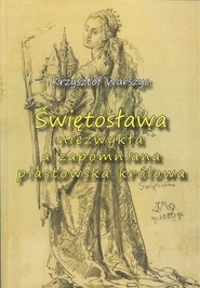 Świętosława niezwykła a zapomniana piastowska królowa