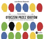 Otoczeni przez idiotów Jak dogadać się z tymi, których nie możesz zrozumieć