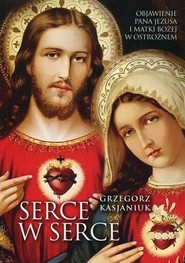 Serce w serce Objawienie Pana Jezusa i Matki Bożej w Ostrożnem