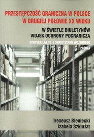 Przestępczość graniczna w Polsce w drugiej połowie XX wieku w świetle biuletynów Wojsk Ochrony Pogranicza schyłek lat 70. i okres stanu wojennego Źródła