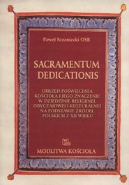 Sacramentum dedicationis Obrzęd poświęcenia kościoła i jego znaczenie w dziedzinie religijnej, obyczajowej i kulturalnej na podstawie źródeł polskich z XII wieku