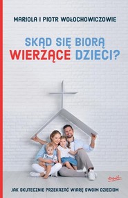 Skąd się biorą wierzące dzieci? Jak skutecznie przekazać wiarę swoim dzieciom