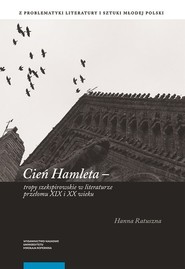 Cień Hamleta tropy szekspirowskie w literaturze przełomu XIX i XX wieku