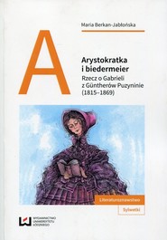 Arystokratka i biedermeier Rzecz o Gabrieli z Guntherów Puzyninie (1815-1869)