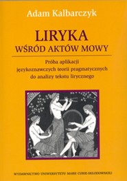 Liryka wśród aktów mowy Próba aplikacji językoznawczych teorii pragmatycznych do analizy tekstu lirycznego