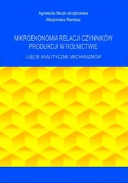 Mikroekonomia relacji czynników produkcji w rolnictwie Ujęcie analityczne mechanizmów
