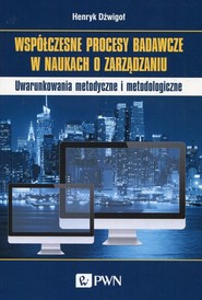 Współczesne procesy badawcze w naukach o zarządzaniu Uwarunkowania metodyczne i metoologiczne