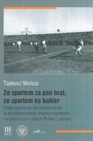 Ze sportem za pan brat, ze sportem na bakier Pasje sportowe elit politycznych w dwudziestoleciu międzywojennym  i w pierwszych latach Polski Ludowej