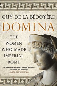 Domina The Women Who Made Imperial Rome