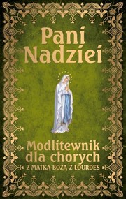 Pani Nadziei Modlitewnik dla chorych z Matką Bożą z Lourdes
