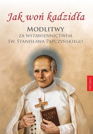 Jak woń kadzidła Modlitwy za wstawiennictwem św. Stanisława Papczyńskiego