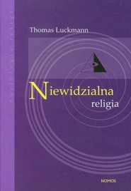 Niewidzialna religia Problem religii w nowoczesnym społeczeństwie