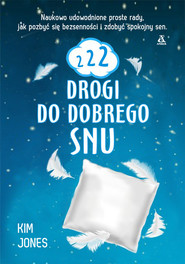 222 drogi do dobrego snu Naukowo udowodnione proste rady, jak pozbyć się bezsenności i zdobyć spokojny sen