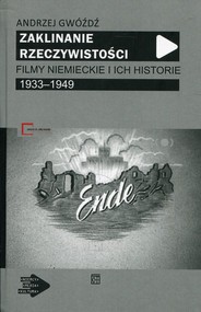 Zaklinanie rzeczywistości Filmy niemieckie i ich historie 1933-1949