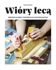 Wióry lecą. Renowacja mebli i tapicerka dla początkujących