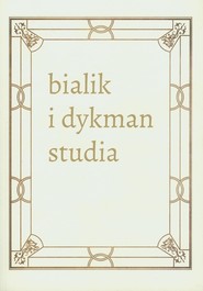 Literackie spotkania w międzywojennej Polsce. Chaim Nachman Bialik i Salomon Dykman Studia nad hebrajskim "poetą narodowym" i jego polskim tłumaczem