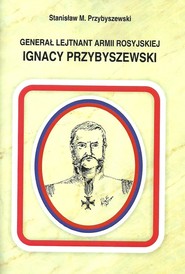 Generał Lejtnant Armii Rosyjskiej Ignacy Przybyszewski