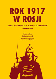 Rok 1917 w Rosji Carat-rewolucja-nowa rzeczywistość. Szkice i studia