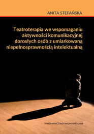 Teatroterapia we wspomaganiu aktywności komunikacyjnej dorosłych osób z umiarkowaną niepełnosprawnością intelektualną